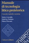 Manuale di tecnologia litica preistorica. Concetti, metodi e tecniche libro