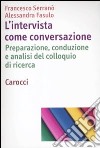 L'intervista come conversazione. Preparazione, conduzione e analisi del colloquio di ricerca libro