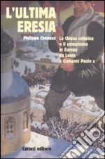 L'ultima eresia. La chiesa cattolica e il comunismo in Europa da Lenin a Giovanni Paolo II libro