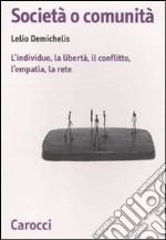 Società o comunità. L'individuo, la libertà, il conflitto, l'empatia, la rete libro