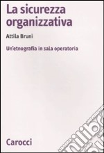 La sicurezza organizzativa. Un'etnografia in sala operatoria libro