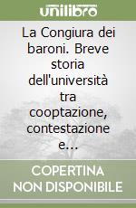 La Congiura dei baroni. Breve storia dell'università tra cooptazione, contestazione e mercificazione libro