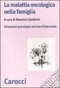 La Malattia oncologica nella famiglia. Dinamismi psicologici e aree d'intervento