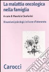 La Malattia oncologica nella famiglia. Dinamismi psicologici e aree d'intervento libro di Cianfarini M. (cur.)