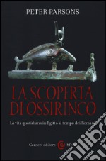 La scoperta di Ossirinco. La vita quotidiana in Egitto al tempo dei romani libro