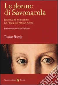 Le donne di Savonarola. Spiritualità e devozione nell'Italia del Rinascimento libro
