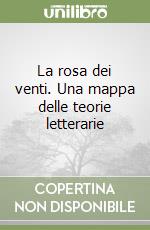 La rosa dei venti. Una mappa delle teorie letterarie libro