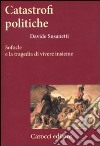 Catastrofi politiche. Sofocle e la tragedia di vivere insieme libro