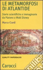 Le metamorfosi di Atlantide. Storie scientifiche e immaginarie da Plattone a Walt Disney libro