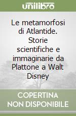 Le metamorfosi di Atlantide. Storie scientifiche e immaginarie da Plattone a Walt Disney libro