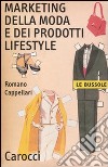 Il Marketing della moda e dei prodotti lifestyle libro di Cappellari Romano