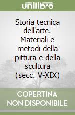 Storia tecnica dell'arte. Materiali e metodi della pittura e della scultura (secc. V-XIX) libro