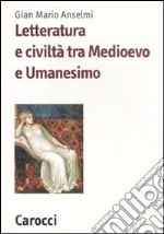 Letteratura e civiltà tra Medioevo e Umanesimo libro