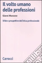 Il volto umano delle professioni. Sfide e prospettive dell'etica professionale libro