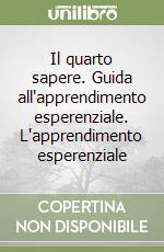 Il quarto sapere. Guida all'apprendimento esperenziale. L'apprendimento esperenziale (1) libro