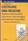 Costruire una regione. Problemi amministrativi e finanziari nella Sardegna dell'autonomia (1949-1965) libro