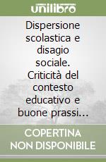 Dispersione scolastica e disagio sociale. Criticità del contesto educativo e buone prassi preventive libro