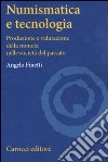 Numismatica e tecnologia. Produzione e valutazione della moneta nelle società del passato libro di Finetti Angelo