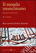 Il mondo musulmano. Quindici secoli di storia libro