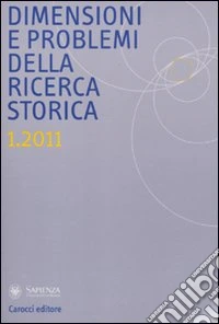 Dimensioni e problemi della ricerca storica. Rivista del Dipartimento di storia moderna e contemporanea dell'Università degli studi di Roma «La Sapienza» (2011). Vol. 1 libro
