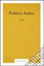 Politica antica. Rivista di prassi e cultura politica nel mondo greco e romano (2011). Vol. 1 libro