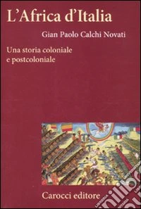 L'Africa d'Italia. Una storia coloniale e postcoloniale libro