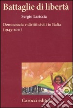 Battaglie di libertà. Democrazia e diritti civili in Italia (1943-2011) libro