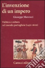 L'invenzione di un impero. Politica e cultura nel mondo portoghese (1450-1600) libro