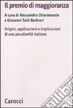 Il premio di maggioranza. Origini, applicazioni e implicazioni di una peculiarità italiana