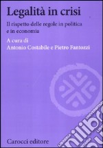 Legalità in crisi. Il rispetto delle regole in politica e in economia libro