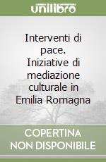 Interventi di pace. Iniziative di mediazione culturale in Emilia Romagna libro