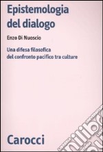 Epistemologia del dialogo. Una difesa filosofica del confronto pacifico tra culture libro