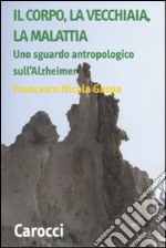 Il corpo, la vecchiaia, la malattia. Uno sguardo antropologico sull'Alzheimer