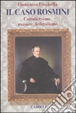 Il caso Rosmini. Cattolicesimo, nazione, federalismo libro