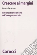 Crescere ai margini. Educare al cambiamento nell'emergenza sociale