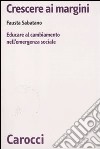 Crescere ai margini. Educare al cambiamento nell'emergenza sociale libro di Sabatano Fausta