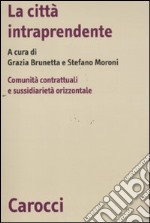 La città intraprendente. Comunità contrattuali e sussidiarietà orizzontale libro