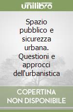 Spazio pubblico e sicurezza urbana. Questioni e approcci dell'urbanistica