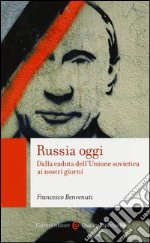 Russia oggi. Dalla caduta dell'Unione Sovietica ai nostri giorni