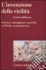 L'invenzione della virilità. Politica e immaginario maschile nell'Italia contemporanea