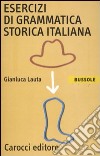 Esercizi di grammatica storica italiana libro di Lauta Gianluca