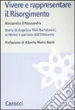 Vivere e rappresentare il Risorgimento. Storia di Angelica Palli Bartolomei, scrittrice e patriota dell'Ottocento