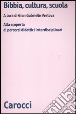 Bibbia, cultura e scuola. Alla scoperta di percorsi didattici interdisciplinari