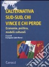 L'alternativa Sud-Sud, chi vince e chi perde. Economia, politica, modelli culturali libro di Calchi Novati G. (cur.)