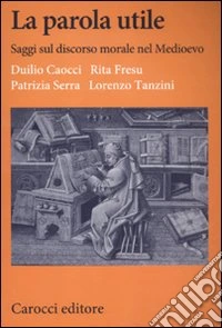 La parola utile. Saggi sul discorso morale nel Medioevo libro