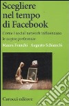 Scegliere nel tempo di Facebook. Come i social network influenzano le nostre preferenze libro di Franchi Maura Schianchi Augusto