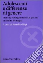 Adolescenti e differenze di genere. Pratiche e atteggiamenti dei giovani in Emilia-Romagna libro