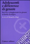 Adolescenti e differenze di genere. Pratiche e atteggiamenti dei giovani in Emilia-Romagna libro