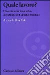 Quale lavoro? L'inserimento lavorativo di persone con disagio psichico libro