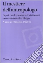 Il mestiere dell'antropologo. Riflessioni su esperienze tra sviluppo e istituzioni libro